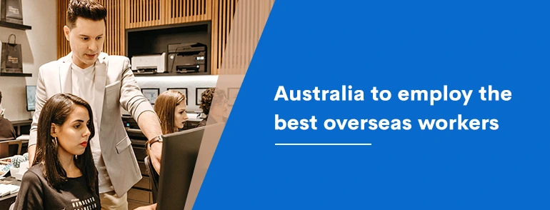 Australia to employ the best overseas workers